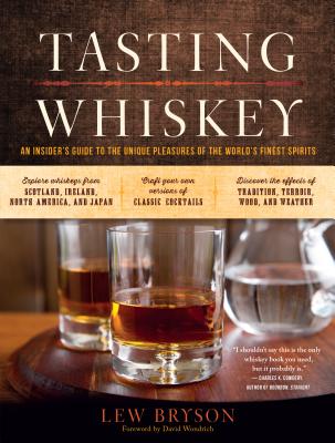 Tasting Whiskey: An Insider's Guide to the Unique Pleasures of the World's Finest Spirits By Lew Bryson, David Wondrich (Foreword by) Cover Image