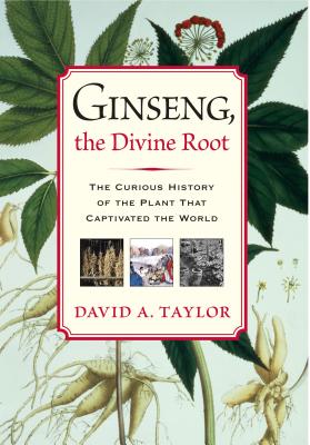 Ginseng, the Divine Root : The Curious History of the Plant That Captivated the World Cover Image