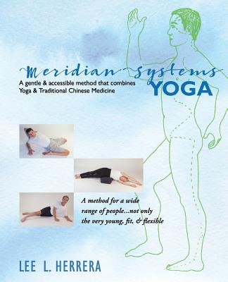 Meridian Systems Yoga: A Gentle & Accessible Method  That Combines Yoga & Traditional Chinese Medicine by Lee L. Herrera - Support Independent Bookstores - Visit IndieBound.org