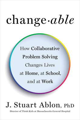 Changeable: How Collaborative Problem Solving Changes Lives at Home, at School, and at Work Cover Image