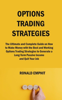 Options Trading Strategies: The Ultimate and Complete Guide on How to Make Money with the Best and Working Options Trading Strategies to Generate By Ronald Emphit Cover Image