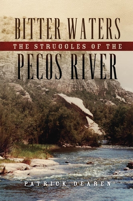 Bitter Waters: The Struggles of the Pecos River By Patrick Dearen Cover Image