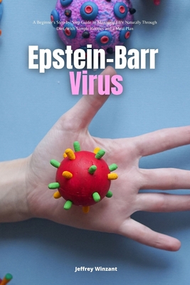 Epstein-Barr Virus: A Beginner's Step-by-Step Guide to Managing EBV Naturally Through Diet, With Sample Recipes and a Meal Plan Cover Image