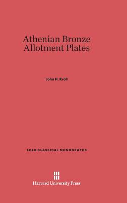 Athenian Bronze Allotment Plates (Loeb Classical Library #8)