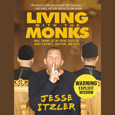 Living with the Monks Lib/E: What Turning Off My Phone Taught Me about Happiness, Gratitude, and Focus Cover Image