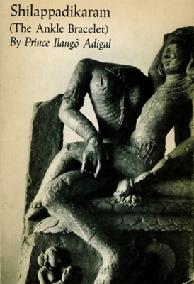 Shilappadikaram: (The Ankle Bracelet) By Prince Ilangô Adigal, Alain Daniélou (Translated by) Cover Image