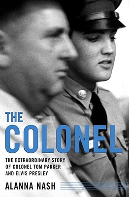 The Colonel The Extraordinary Story Of Colonel Tom Parker And Elvis
Presley