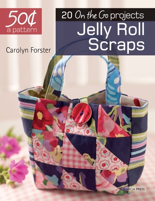 50 Cents a Pattern: Jelly Roll Scraps: 20 On the Go projects By Carolyn Forster Cover Image