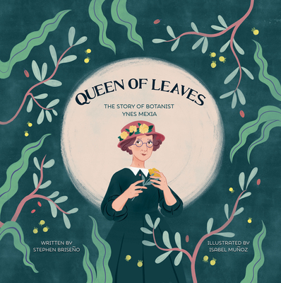 Queen of Leaves: The Story of Botanist Ynes Mexia By Isabel Muñoz (Illustrator), Stephen Briseño Cover Image