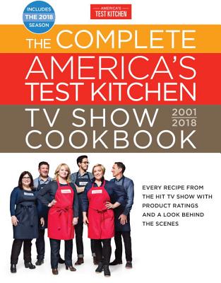 The Complete America's Test Kitchen TV Show Cookbook 2001-2018: Every Recipe From The Hit TV Show With Product Ratings and a Look Behind the Scenes By America's Test Kitchen (Editor) Cover Image