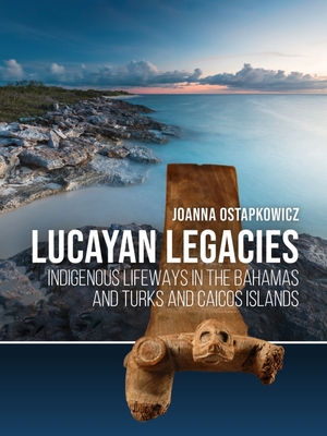 Lucayan Legacies: Indigenous Lifeways in the Bahamas and Turks and Caicos Islands Cover Image