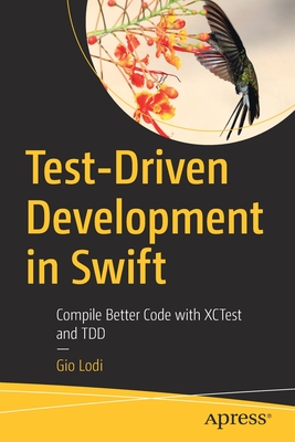 Test-Driven Development in Swift: Compile Better Code with Xctest and Tdd By Gio Lodi Cover Image