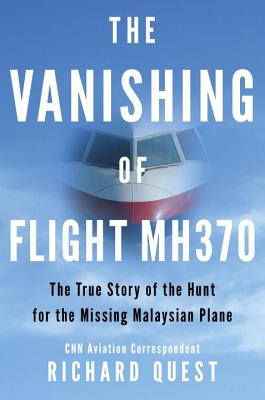 The Vanishing of Flight MH370: The True Story of the Hunt for the Missing Malaysian Plane By Richard Quest Cover Image