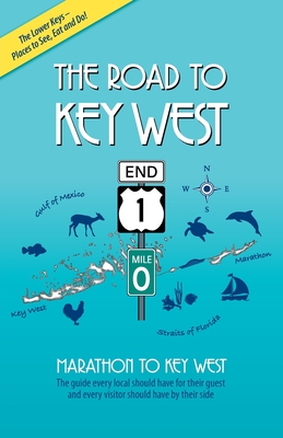 The Road to Key West, Marathon to Key West: The guide every local should have for their guest and every visitor should have by their side Cover Image