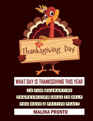 Thanksgiving Day: What Day Is Thanksgiving This Year: 15 Fun Quarantine Thanksgiving Ideas To Help You Have A Festive Feast By Malina Pronto Cover Image
