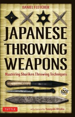 Japanese Throwing Weapons: Mastering Shuriken Throwing Techniques [Dvd Included] By Daniel Fletcher, Yasuyuki Otsuka (Foreword by) Cover Image