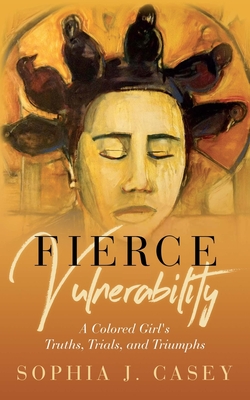 Fierce Vulnerability: A Colored Girl's Truths, Trials and Triumphs Cover Image