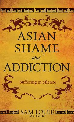 Asian Shame and Addiction: Suffering in Silence By Sam Louie Cover Image