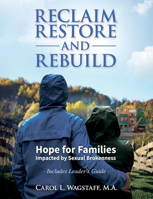 Reclaim, Restore, and Rebuild: Hope for Families Impacted by Sexual Brokenness By M. a. Carol L. Wagstaff Cover Image