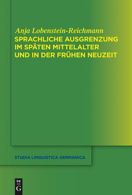 Sprachliche Ausgrenzung Im Späten Mittelalter Und Der Frühen Neuzeit (Studia Linguistica Germanica #117) By Anja Lobenstein-Reichmann Cover Image