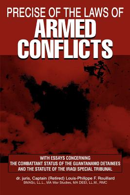 Precise of the Laws of Armed Conflicts: With Essays Concerning the Combattant Status of the Guantanamo Detainees and the Statute of the Iraqi Special Cover Image