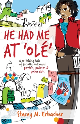 He Had Me At 'Olé': A Rollicking Tale of Socially Awkward Passion, Patatas & Polka Dots By Stacey M. Erbacher Cover Image