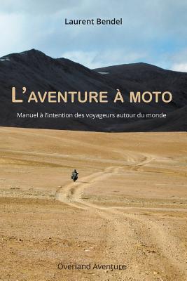 L'aventure à moto: Manuel à l'intention des voyageurs autour du monde (3ème édition) By Laurent Bendel Cover Image