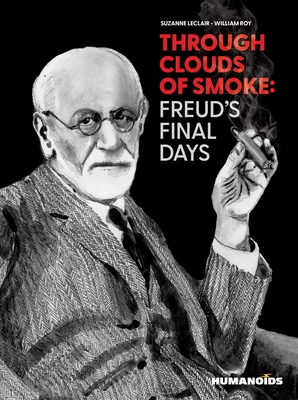 Through Clouds of Smoke: Freud's Final Days By Suzanne Leclair, Wiliam Roy (By (artist)) Cover Image