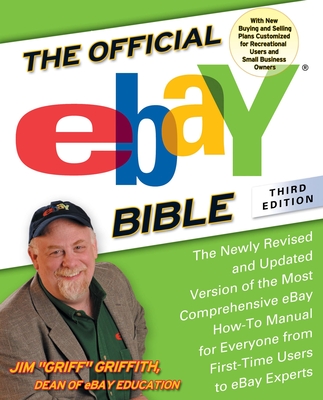 The Official eBay Bible, Third Edition: The Newly Revised and Updated Version of the Most Comprehensive eBay How-To Manu al for Everyone from First-Time Users to eBay Experts By Jim Griffith Cover Image