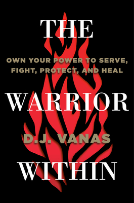 The Warrior Within: Own Your Power to Serve, Fight, Protect, and Heal By D.J. Vanas Cover Image