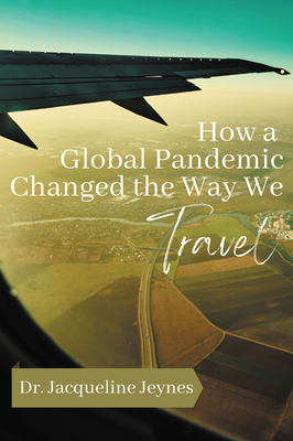 How a Global Pandemic Changed the Way We Travel By Jacqueline Jeynes Cover Image