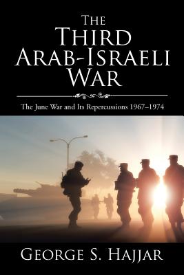 The Third Arab-Israeli War: The June War and Its Repercussions 1967-1974 By George S. Hajjar Cover Image