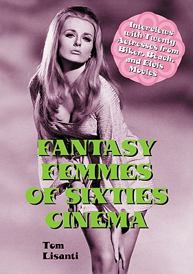Fantasy Femmes of Sixties Cinema: Interviews with 20 Actresses from ...
