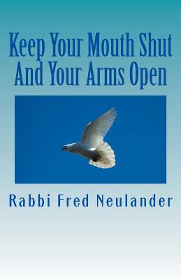 Keep Your Mouth Shut And Your Arms Open: observations from the rabbinic trenches By David Smythe (Illustrator), Rabbi Fred J. Neulander Cover Image