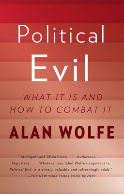 Political Evil: What It Is and How to Combat It By Alan Wolfe Cover Image