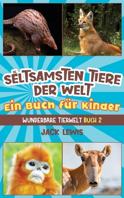 Die seltsamsten Tiere der Welt Ein Buch für Kinder: Überraschende Fotos und kuriose Fakten zu den seltsamsten Tieren der Erde! Cover Image