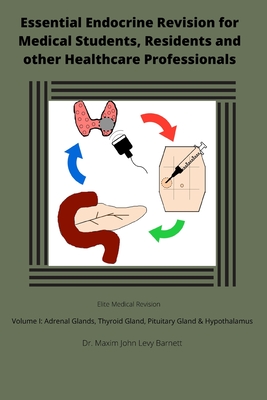Essential Endocrine Revision for Medical Students, Residents and other Healthcare Professionals: Volume I: Adrenal Glands; Thyroid Gland; and Pituitar By Maxim John Levy Barnett Mbchb Cover Image