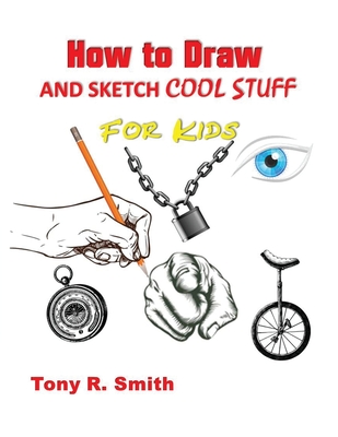 How to Draw and Sketch Cool Stuff for Kids: Step by Step