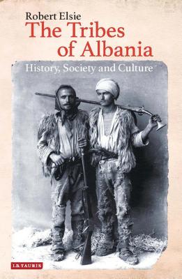 The Tribes of Albania: History, Society and Culture (Library of Balkan Studies) Cover Image