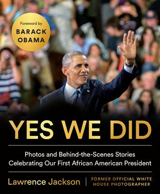 Yes We Did: Photos and Behind-the-Scenes Stories Celebrating Our First African American President Cover Image