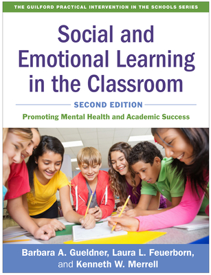 Social and Emotional Learning in the Classroom: Promoting Mental Health and Academic Success (The Guilford Practical Intervention in the Schools Series                   ) By Barbara A. Gueldner, PhD, NCSP, Laura L. Feuerborn, PhD, NCSP, Kenneth W. Merrell, PhD, Roger  P. Weissberg, PhD (Foreword by) Cover Image