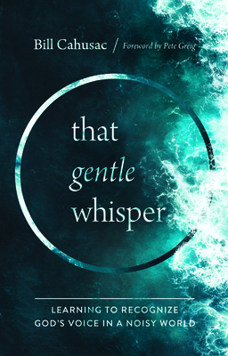 That Gentle Whisper: Learning to Recognize God's Voice in a Noisy World By Bill Cahusac Cover Image