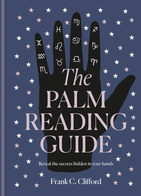 The Palm Reading Guide: Reveal the secrets of the tell tale hand By Frank C. Clifford Cover Image