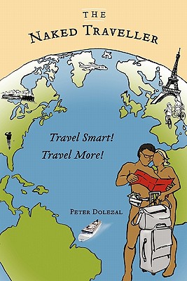 The Naked Traveller: Travel Smart, Travel More By Peter Dolezal Cover Image