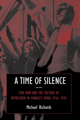 A Time Of Silence: Civil War And The Culture Of Repression In Franco's 