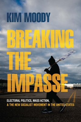Breaking the Impasse: Electoral Politics, Mass Action, and the New Socialist Movement in the United States Cover Image