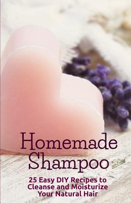 Homemade Shampoo: 25 Easy Recipes to Cleanse and Moisturize Your Natural Hair Cover Image