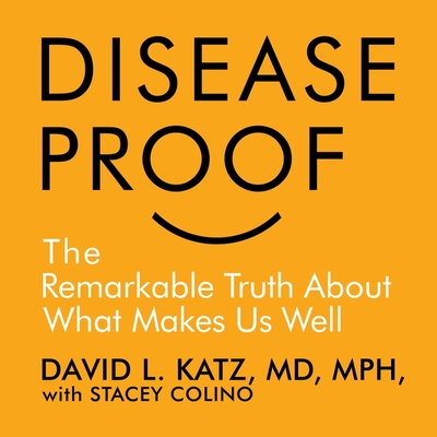 Disease-Proof: The Remarkable Truth about What Keeps Us Well By David Katz, Stacy Colino, Stacy Colino (Contribution by) Cover Image