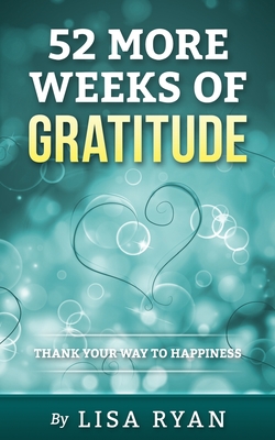 52 More Weeks of Gratitude: Thank Your Way to Happiness (52 Weeks of Gratitude #2)