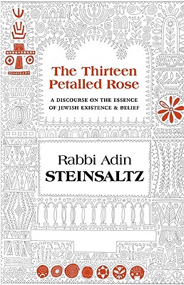 The Thirteen Petalled Rose: A Discourse on the Essence of Jewish Existence & Belief By Adin Even-Israel Steinsaltz, Yehuda Hanegbi (Translator) Cover Image